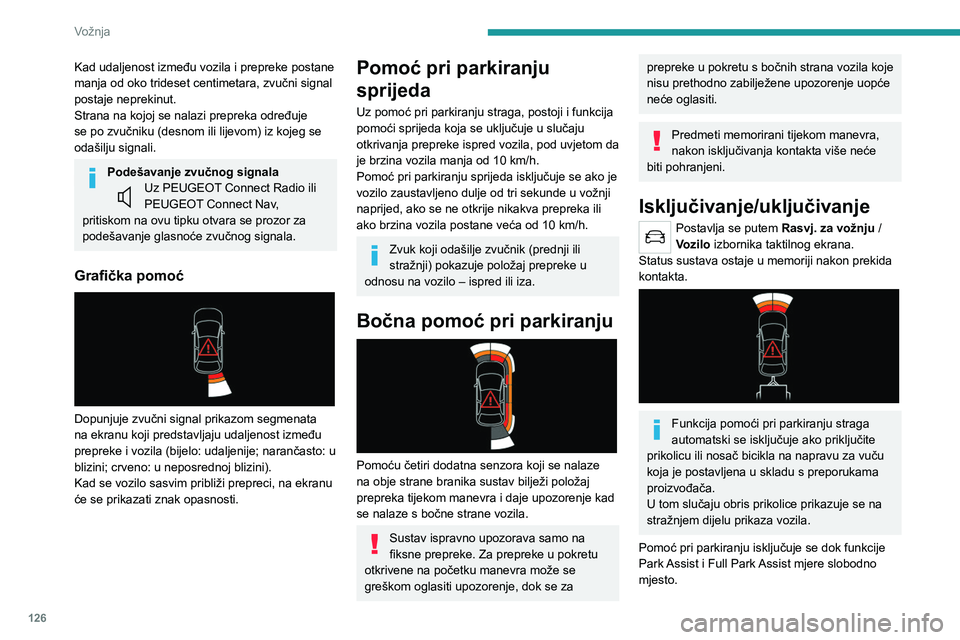 PEUGEOT 2008 2020  Upute Za Rukovanje (in Croatian) 126
Vožnja
Više informacija o funkciji Park Assist ili Full 
Park Assist potražite u odgovarajućem odjeljku.
Nakon pokretanja vozila, vizualna i 
zvučna upozorenja bit će dostupna po 
pokretanju