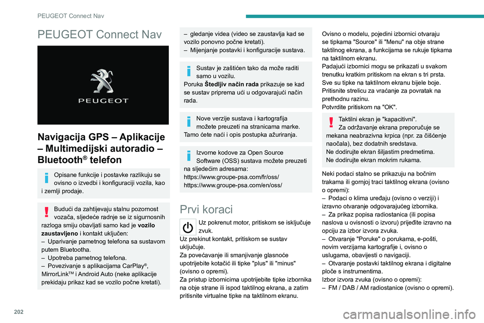 PEUGEOT 2008 2020  Upute Za Rukovanje (in Croatian) 202
PEUGEOT Connect Nav
PEUGEOT Connect Nav 
 
Navigacija GPS – Aplikacije 
– Multimedijski autoradio – 
Bluetooth
® telefon
Opisane funkcije i postavke razlikuju se 
ovisno o izvedbi i konfigu