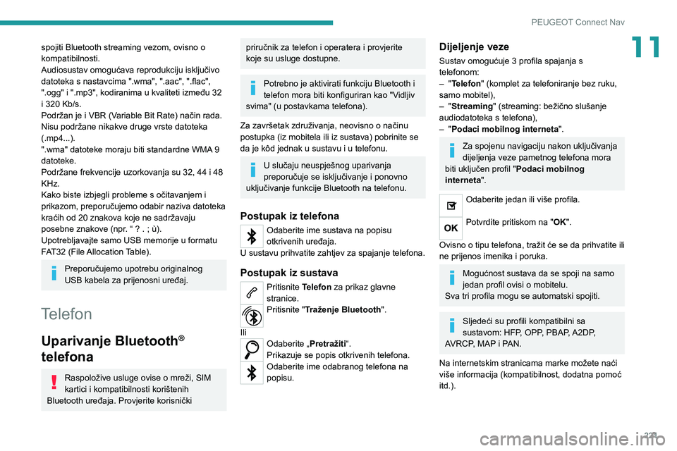 PEUGEOT 2008 2020  Upute Za Rukovanje (in Croatian) 221
PEUGEOT Connect Nav
11spojiti Bluetooth streaming vezom, ovisno o 
kompatibilnosti.
Audiosustav omogućava reprodukciju isključivo 
datoteka s nastavcima ".wma", ".aac", ".fla