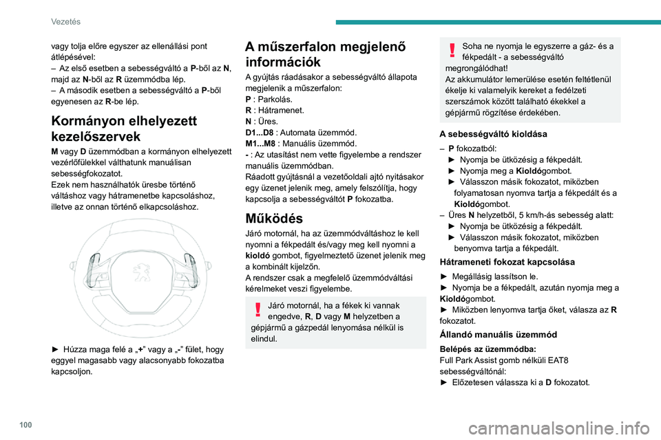 PEUGEOT 2008 2020  Kezelési útmutató (in Hungarian) 100
Vezetés
► Nyomja meg az M gombot; a gomb zöld 
visszajelző lámpája kigyullad.
EAT8 sebességváltónál Full Park Assist 
gombbal:
►  Nyomja meg a DRIVE MODE kapcsolót.► Válassza ki a