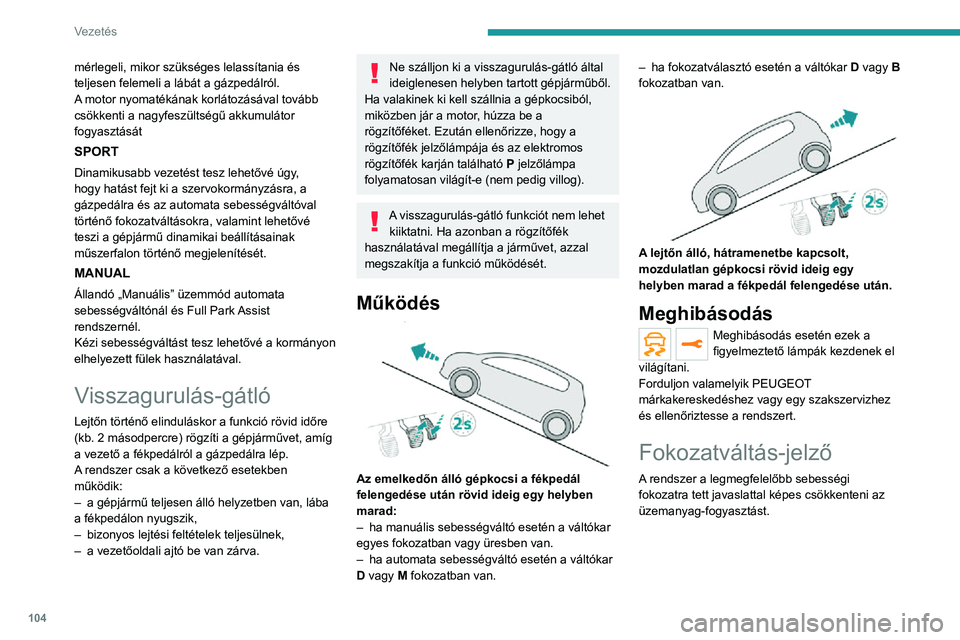 PEUGEOT 2008 2020  Kezelési útmutató (in Hungarian) 104
Vezetés
Működés
A vezetési helyzettől és a gépjármű 
felszereltségétől függően a rendszer egy vagy 
több fokozat átugrását javasolhatja.
A fokozatváltási javaslatok nem kötel