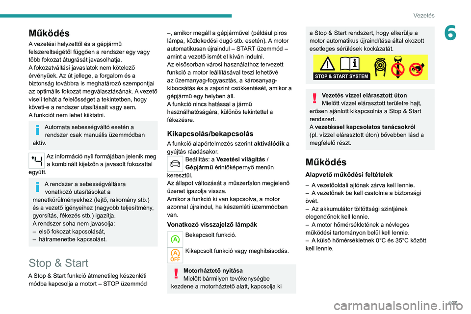 PEUGEOT 2008 2020  Kezelési útmutató (in Hungarian) 105
Vezetés
6Működés
A vezetési helyzettől és a gépjármű 
felszereltségétől függően a rendszer egy vagy 
több fokozat átugrását javasolhatja.
A fokozatváltási javaslatok nem köte