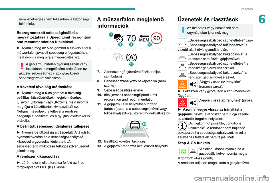 PEUGEOT 2008 2020  Kezelési útmutató (in Hungarian) 11 9
Vezetés
6nem lehetséges (nem teljesülnek a biztonsági 
feltételek).
Beprogramozott sebességbeállítás 
megváltoztatása a Speed Limit recognition 
and recommendation funkcióval.
► Nyo