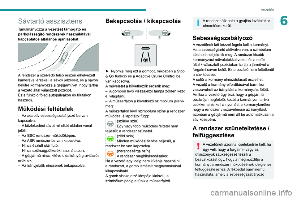 PEUGEOT 2008 2020  Kezelési útmutató (in Hungarian) 121
Vezetés
6Sávtartó asszisztens
Tanulmányozza a vezetést támogató és 
parkolássegítő rendszerek használatával 
kapcsolatos általános ajánlásokat.
 
 
A rendszer a szélvédő felső