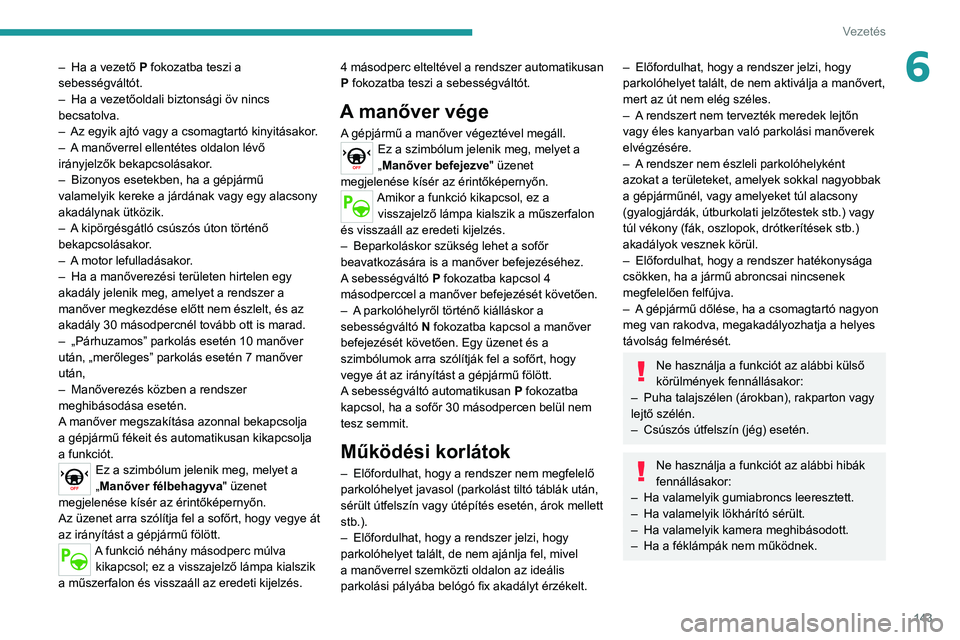 PEUGEOT 2008 2020  Kezelési útmutató (in Hungarian) 143
Vezetés
6– Ha a vezető P fokozatba teszi a 
sebességváltót.
– Ha a vezetőoldali biztonsági öv nincs becsatolva.– Az egyik ajtó vagy a csomagtartó kinyitásakor .– A manőverrel e