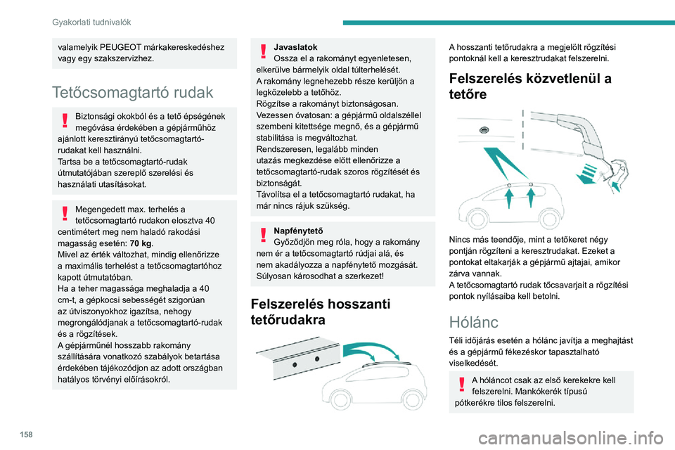 PEUGEOT 2008 2020 Kezelési útmutató (in Hungarian) 158
Gyakorlati tudnivalók
Kérjük, vegye figyelembe az egyes országokban a hóláncok használatára és
a megengedett legnagyobb sebességre
vonatkozó törvényi szabályozást.
Kizárólag a g PEUGEOT 2008 2020 Kezelési útmutató (in Hungarian) 158
Gyakorlati tudnivalók
Kérjük, vegye figyelembe az egyes országokban a hóláncok használatára és
a megengedett legnagyobb sebességre
vonatkozó törvényi szabályozást.
Kizárólag a g