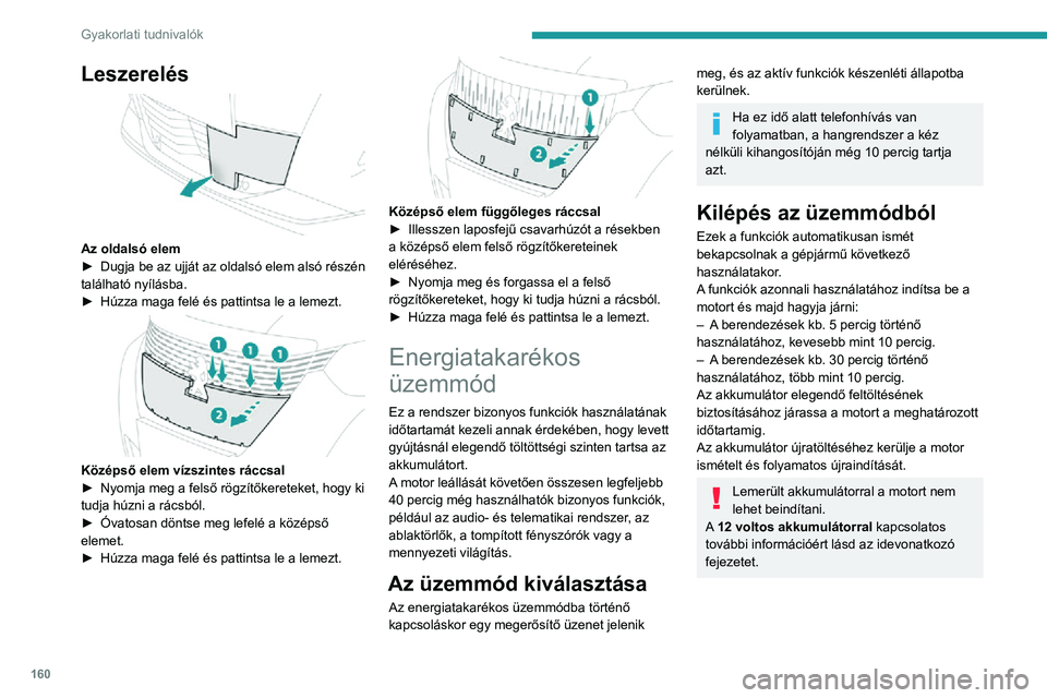 PEUGEOT 2008 2020 Kezelési útmutató (in Hungarian) 160
Gyakorlati tudnivalók
Tehermentesítő üzemmód
Ez a rendszer bizonyos funkciók vezérlését az
akkumulátor energiaszintjéhez igazítja.
Menet közben a tehermentesítés átmenetileg
kika PEUGEOT 2008 2020 Kezelési útmutató (in Hungarian) 160
Gyakorlati tudnivalók
Tehermentesítő üzemmód
Ez a rendszer bizonyos funkciók vezérlését az
akkumulátor energiaszintjéhez igazítja.
Menet közben a tehermentesítés átmenetileg
kika
