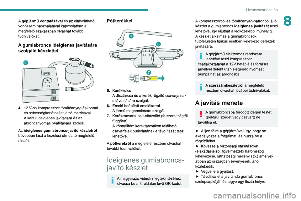PEUGEOT 2008 2020 Kezelési útmutató (in Hungarian) 173
Üzemzavar esetén
8A gépjármű vontatásával és az eltávolítható
vonószem használatával kapcsolatban a
megfelelő szakaszban olvashat további
tudnivalókat.
A gumiabroncs ideiglenes PEUGEOT 2008 2020 Kezelési útmutató (in Hungarian) 173
Üzemzavar esetén
8A gépjármű vontatásával és az eltávolítható
vonószem használatával kapcsolatban a
megfelelő szakaszban olvashat további
tudnivalókat.
A gumiabroncs ideiglenes
