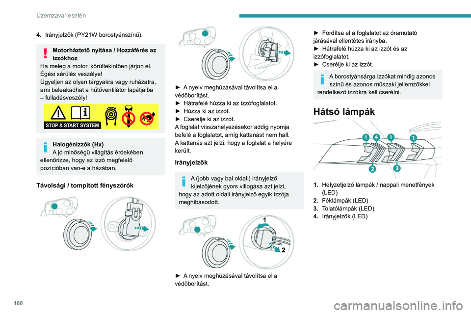 PEUGEOT 2008 2020  Kezelési útmutató (in Hungarian) 180
Üzemzavar esetén
Ködlámpák (P21W) 
 
Ezeket az izzókat a hátsó lökhárító felől lehet 
kicserélni.
► Nyúljon be a lökhárító alá.► Válassza le a csatlakozót.► Fordítsa e