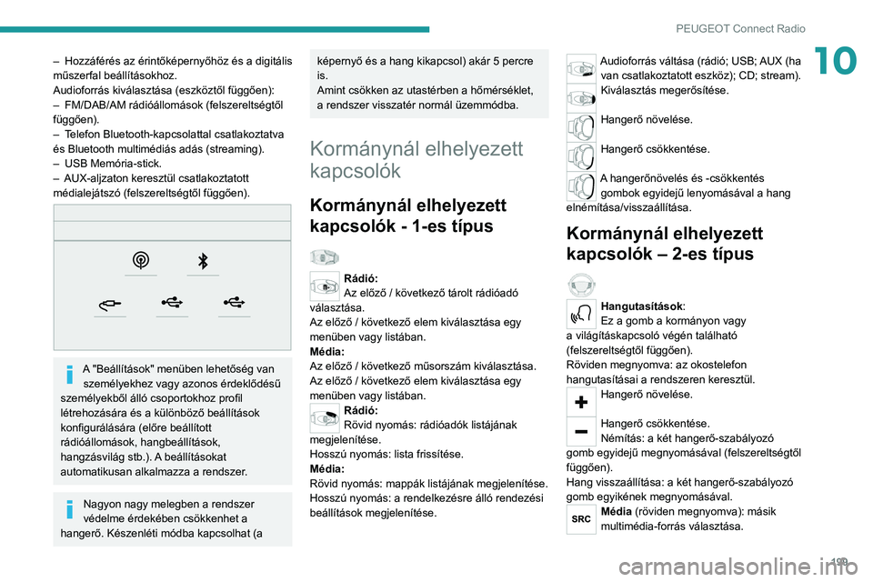PEUGEOT 2008 2020  Kezelési útmutató (in Hungarian) 199
PEUGEOT Connect Radio
10– Hozzáférés az érintőképernyőhöz és a digitális műszerfal beállításokhoz.
Audioforrás kiválasztása (eszköztől függően):
– FM/DAB/AM rádióállom