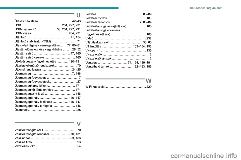 PEUGEOT 2008 2020  Kezelési útmutató (in Hungarian) 247
Betűrendes tárgymutató
U
Ülések beállítása   42–43USB   204, 227, 231USB-csatlakozó   53, 204, 227, 231USB-olvasó   204, 231Utánfutó   71, 154Utánfutó stabilizátor (TSM)   71Utaso