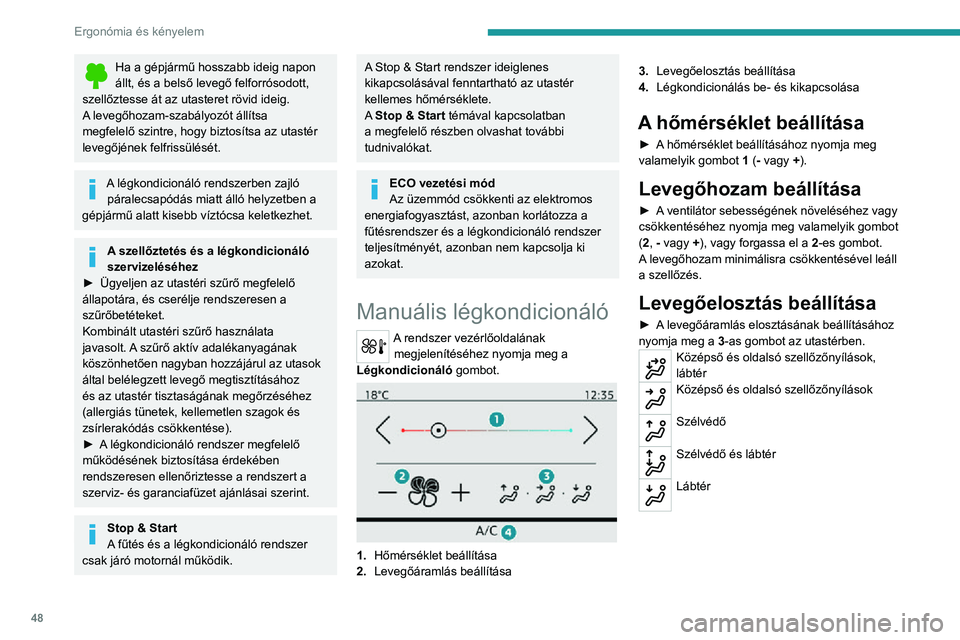 PEUGEOT 2008 2020 Kezelési útmutató (in Hungarian) 48
Ergonómia és kényelem
Légkondicionálás be- és
kikapcsolása
A légkondicionáló rendszert úgy tervezték,
hogy zárt ablakok mellett, évszaktól függetlenül
hatékonyan működjön.
PEUGEOT 2008 2020 Kezelési útmutató (in Hungarian) 48
Ergonómia és kényelem
Légkondicionálás be- és
kikapcsolása
A légkondicionáló rendszert úgy tervezték,
hogy zárt ablakok mellett, évszaktól függetlenül
hatékonyan működjön.