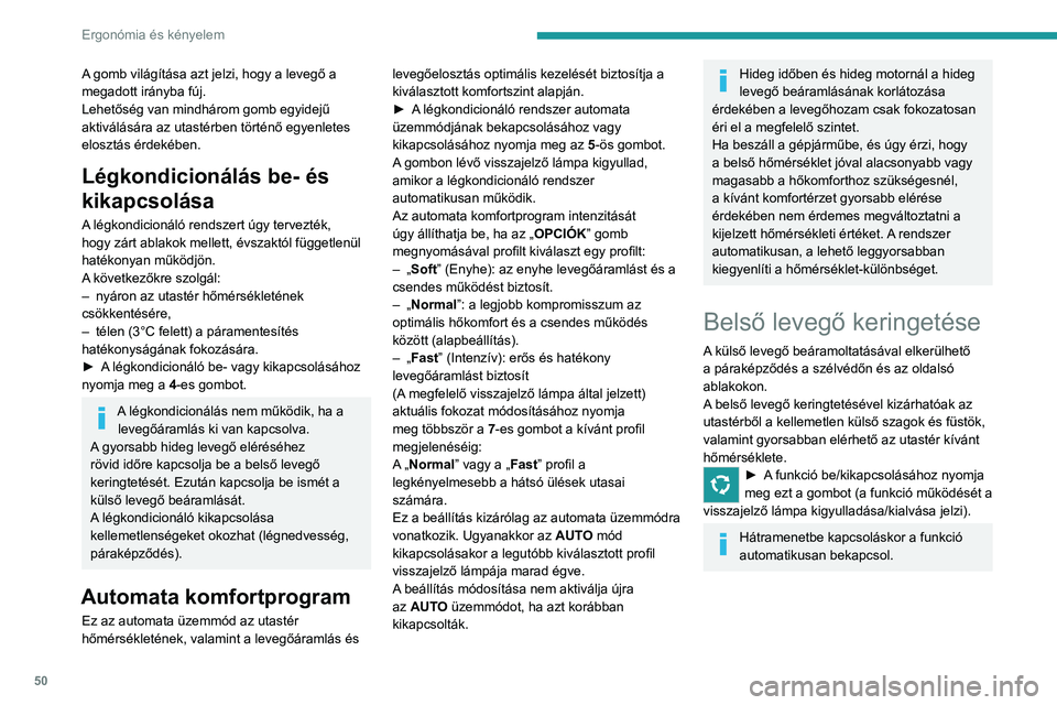 PEUGEOT 2008 2020 Kezelési útmutató (in Hungarian) 50
Ergonómia és kényelem
Maximális
légkondicionálás
Ez a funkció automatikusan a legalacsonyabb
hőmérsékletre állítja a rendszert, a
levegőelosztást a középső és oldalsó
szell PEUGEOT 2008 2020 Kezelési útmutató (in Hungarian) 50
Ergonómia és kényelem
Maximális
légkondicionálás
Ez a funkció automatikusan a legalacsonyabb
hőmérsékletre állítja a rendszert, a
levegőelosztást a középső és oldalsó
szell