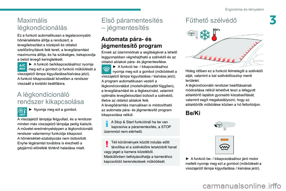 PEUGEOT 2008 2020 Kezelési útmutató (in Hungarian) 51
Ergonómia és kényelem
3Maximális
légkondicionálás
Ez a funkció automatikusan a legalacsonyabb
hőmérsékletre állítja a rendszert, a
levegőelosztást a középső és oldalsó
szell PEUGEOT 2008 2020 Kezelési útmutató (in Hungarian) 51
Ergonómia és kényelem
3Maximális
légkondicionálás
Ez a funkció automatikusan a legalacsonyabb
hőmérsékletre állítja a rendszert, a
levegőelosztást a középső és oldalsó
szell