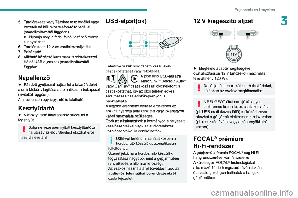 PEUGEOT 2008 2020 Kezelési útmutató (in Hungarian) 53
Ergonómia és kényelem
35.Tárolórekesz vagy Tárolórekesz fedéllel vagy
Vezeték nélküli okostelefon-töltő fedéllel
(modellváltozattól függően)
► Nyomja meg a fedél felső köz PEUGEOT 2008 2020 Kezelési útmutató (in Hungarian) 53
Ergonómia és kényelem
35.Tárolórekesz vagy Tárolórekesz fedéllel vagy
Vezeték nélküli okostelefon-töltő fedéllel
(modellváltozattól függően)
► Nyomja meg a fedél felső köz