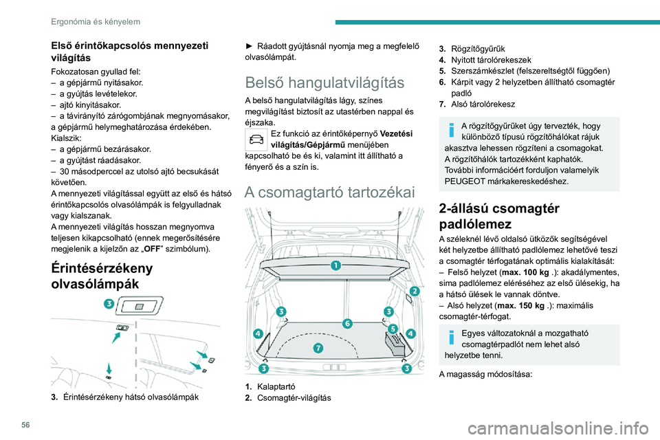 PEUGEOT 2008 2020 Kezelési útmutató (in Hungarian) 56
Ergonómia és kényelem
► Emelje fel maga felé padlólemezt a középső fogantyúnál fogva, majd a vízszintes ütközőket
használva mozgassa.
► Tolja le a padlólemezt előrefelé és r PEUGEOT 2008 2020 Kezelési útmutató (in Hungarian) 56
Ergonómia és kényelem
► Emelje fel maga felé padlólemezt a középső fogantyúnál fogva, majd a vízszintes ütközőket
használva mozgassa.
► Tolja le a padlólemezt előrefelé és r