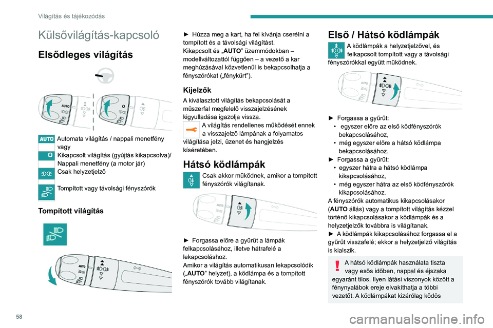 PEUGEOT 2008 2020 Kezelési útmutató (in Hungarian) 58
Világítás és tájékozódás
Külsővilágítás-kapcsoló
Elsődleges világítás
Automata világítás / nappali menetfényvagy
Kikapcsolt világítás (gyújtás kikapcsolva)/
Nappali PEUGEOT 2008 2020 Kezelési útmutató (in Hungarian) 58
Világítás és tájékozódás
Külsővilágítás-kapcsoló
Elsődleges világítás
Automata világítás / nappali menetfényvagy
Kikapcsolt világítás (gyújtás kikapcsolva)/
Nappali