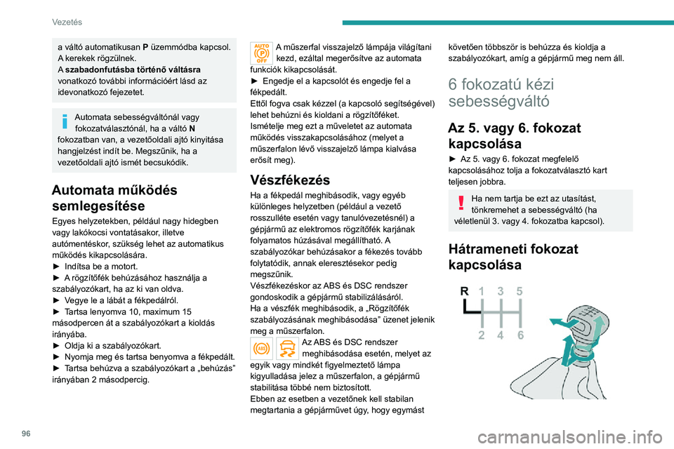 PEUGEOT 2008 2020  Kezelési útmutató (in Hungarian) 96
Vezetés
► Emelje meg a sebességváltógomb alatt található gyűrűt, a fokozatválasztó kart pedig 
mozdítsa balra, majd előre.
A hátrameneti fokozatot kizárólag a 
gépjármű álló h