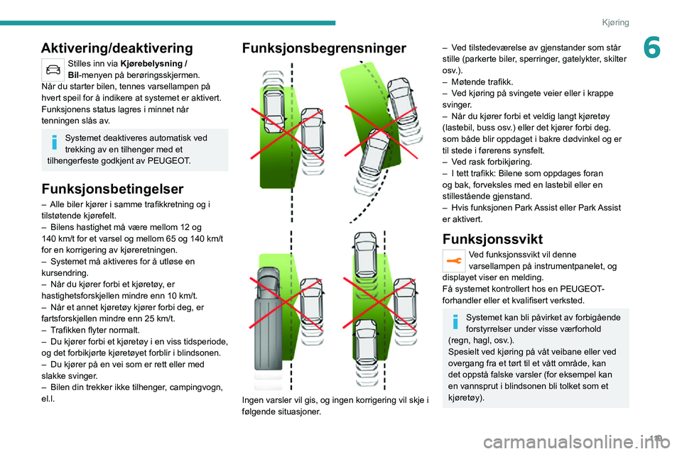 PEUGEOT 2008 2020 Instruksjoner for bruk (in Norwegian) 11 9
Kjøring
6Aktivering/deaktivering
Stilles inn via Kjørebelysning /
Bil-menyen på berøringsskjermen.
Når du starter bilen, tennes varsellampen på
hvert speil for å indikere at systemet er PEUGEOT 2008 2020 Instruksjoner for bruk (in Norwegian) 11 9
Kjøring
6Aktivering/deaktivering
Stilles inn via Kjørebelysning /
Bil-menyen på berøringsskjermen.
Når du starter bilen, tennes varsellampen på
hvert speil for å indikere at systemet er