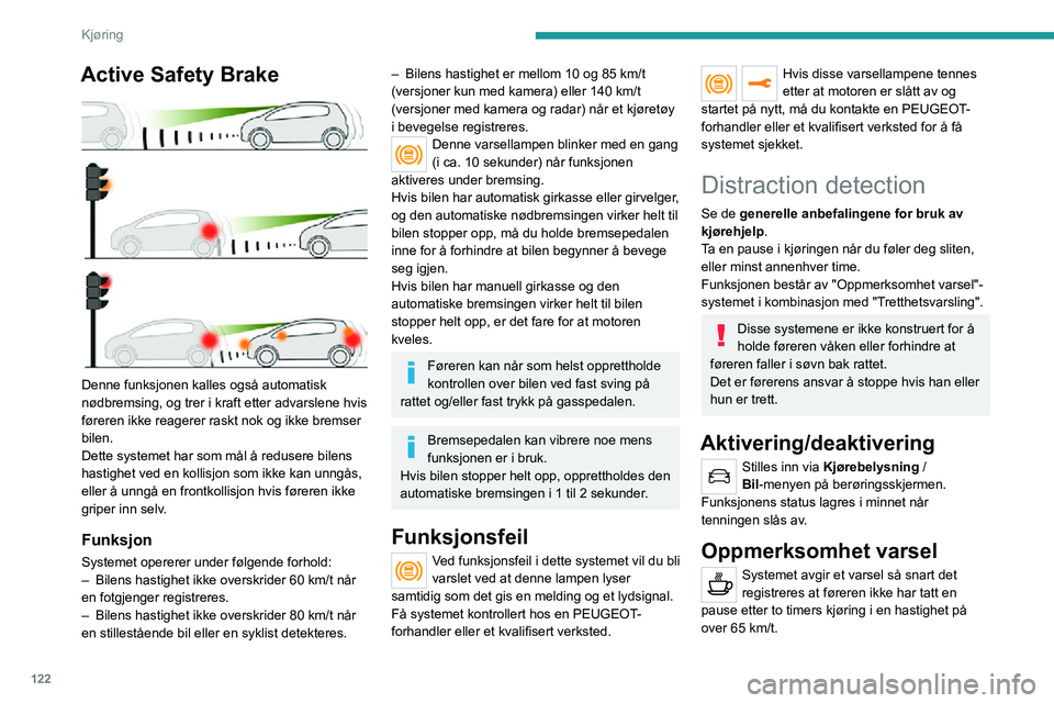 PEUGEOT 2008 2020 Instruksjoner for bruk (in Norwegian) 122
Kjøring
Active Safety Brake
Denne funksjonen kalles også automatisk
nødbremsing, og trer i kraft etter advarslene hvis
føreren ikke reagerer raskt nok og ikke bremser
bilen.
Dette system PEUGEOT 2008 2020 Instruksjoner for bruk (in Norwegian) 122
Kjøring
Active Safety Brake
Denne funksjonen kalles også automatisk
nødbremsing, og trer i kraft etter advarslene hvis
føreren ikke reagerer raskt nok og ikke bremser
bilen.
Dette system