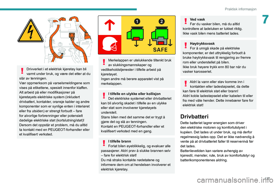 PEUGEOT 2008 2020  Instruksjoner for bruk (in Norwegian) 137
Praktisk informasjon
7
 
Drivverket i et elektrisk kjøretøy kan bli 
varmt under bruk, og være det etter at du 
slår av tenningen.
Vær oppmerksom på varselsmeldingene som 
vises på etikette
