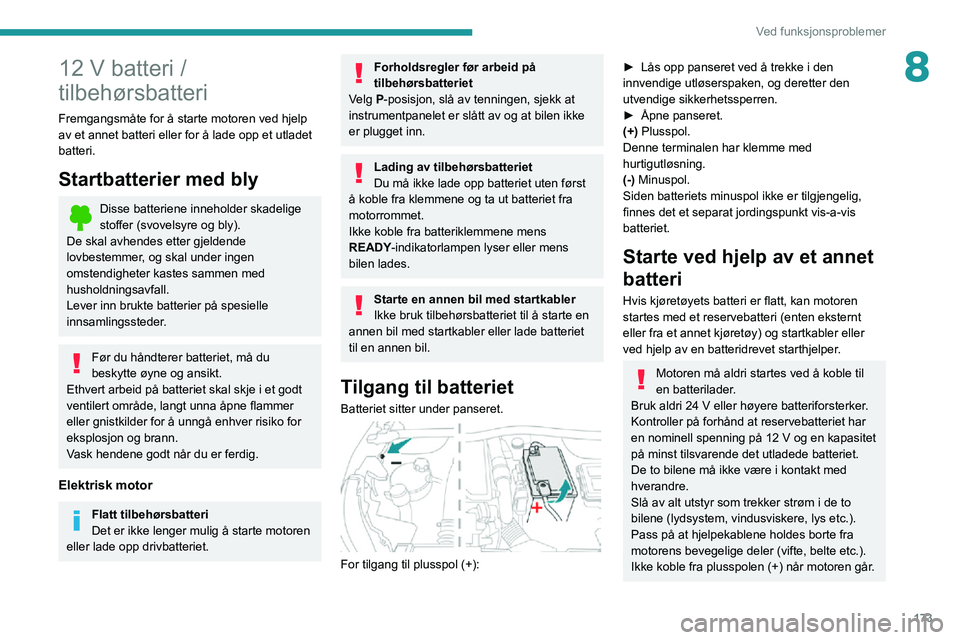 PEUGEOT 2008 2020  Instruksjoner for bruk (in Norwegian) 173
Ved funksjonsproblemer
812 V batteri / 
tilbehørsbatteri
Fremgangsmåte for å starte motoren ved hjelp 
av et annet batteri eller for å lade opp et utladet 
batteri.
Startbatterier med bly
Diss