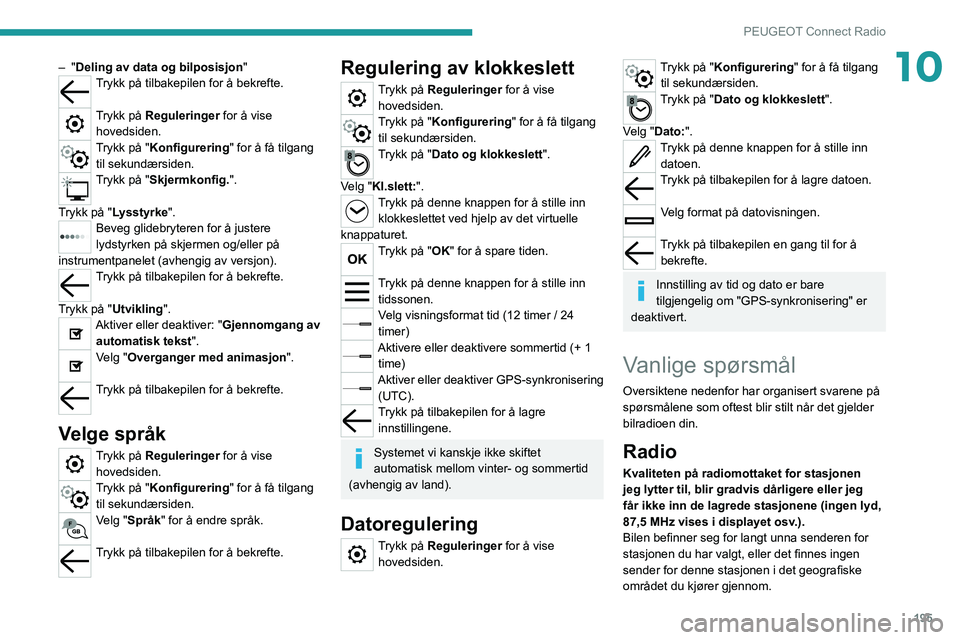 PEUGEOT 2008 2020  Instruksjoner for bruk (in Norwegian) 195
PEUGEOT Connect Radio
10– "Deling av data og bilposisjon"Trykk på tilbakepilen for å bekrefte. 
Trykk på Reguleringer for å vise 
hovedsiden.
Trykk på "Konfigurering " for 