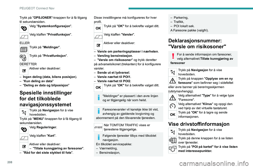 PEUGEOT 2008 2020  Instruksjoner for bruk (in Norwegian) 208
PEUGEOT Connect Nav
Trykk på "OPSJONER"-knappen for å få tilgang 
til sekundærsiden.
Velg "Systemkonfigurasjon". 
Velg klaffen "Privatfunksjon". 
ELLER
Trykk på "M