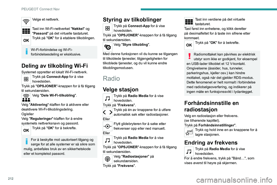 PEUGEOT 2008 2020  Instruksjoner for bruk (in Norwegian) 212
PEUGEOT Connect Nav
Velge et nettverk. 
Tast inn Wi-Fi-nettverket "Nøkkel" og "Passord" på det virtuelle tastaturet.
Trykk på "OK" for å etablere tilkoblingen.  
Wi-Fi-