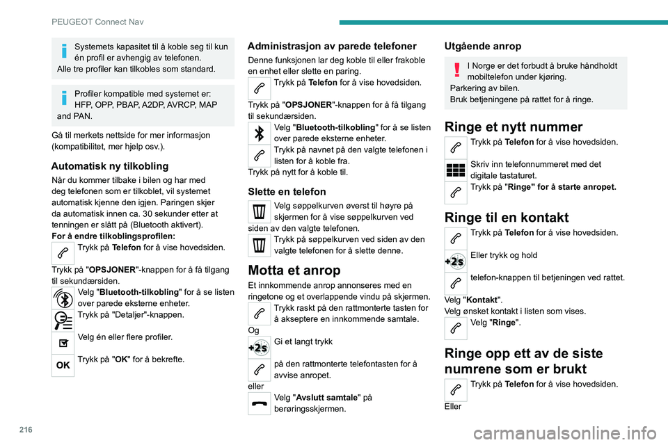 PEUGEOT 2008 2020  Instruksjoner for bruk (in Norwegian) 216
PEUGEOT Connect Nav
Systemets kapasitet til å koble seg til kun 
én profil er avhengig av telefonen.
Alle tre profiler kan tilkobles som standard.
Profiler kompatible med systemet er: 
HFP, OPP,