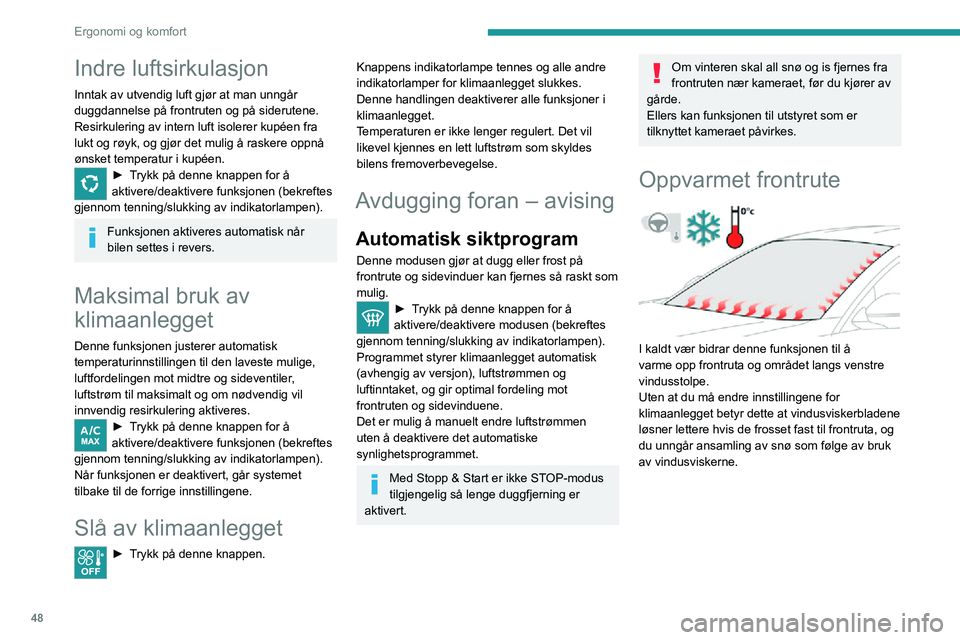 PEUGEOT 2008 2020  Instruksjoner for bruk (in Norwegian) 48
Ergonomi og komfort
Av/på 
  
 
► Med motoren i gang, trykk på denne knappen for å aktivere/deaktivere funksjonen (bekreftes 
med den tilhørende indikatorlampen).
Funksjonen er aktiv straks i