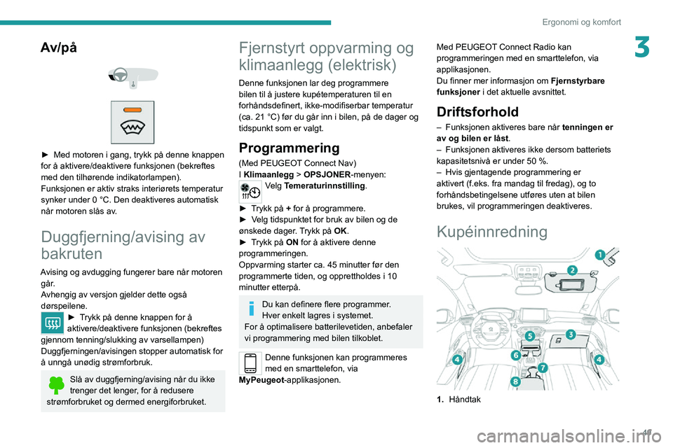 PEUGEOT 2008 2020  Instruksjoner for bruk (in Norwegian) 49
Ergonomi og komfort
3Av/på 
  
 
► Med motoren i gang, trykk på denne knappen for å aktivere/deaktivere funksjonen (bekreftes 
med den tilhørende indikatorlampen).
Funksjonen er aktiv straks 