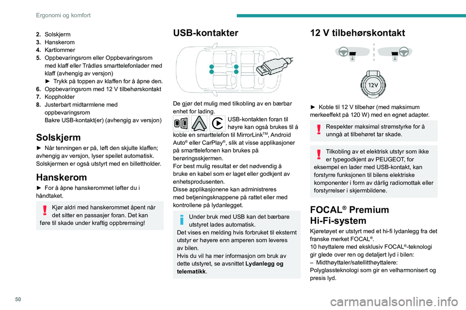 PEUGEOT 2008 2020  Instruksjoner for bruk (in Norwegian) 50
Ergonomi og komfort
– Hi-Fi-basshøyttaler / midtnivåhøyttalere: polyglassteknologi som gir en velharmonisert og 
presis lyd.
– TNF-diskanthøyttalere: Teknologi med omvendte domer i aluminiu