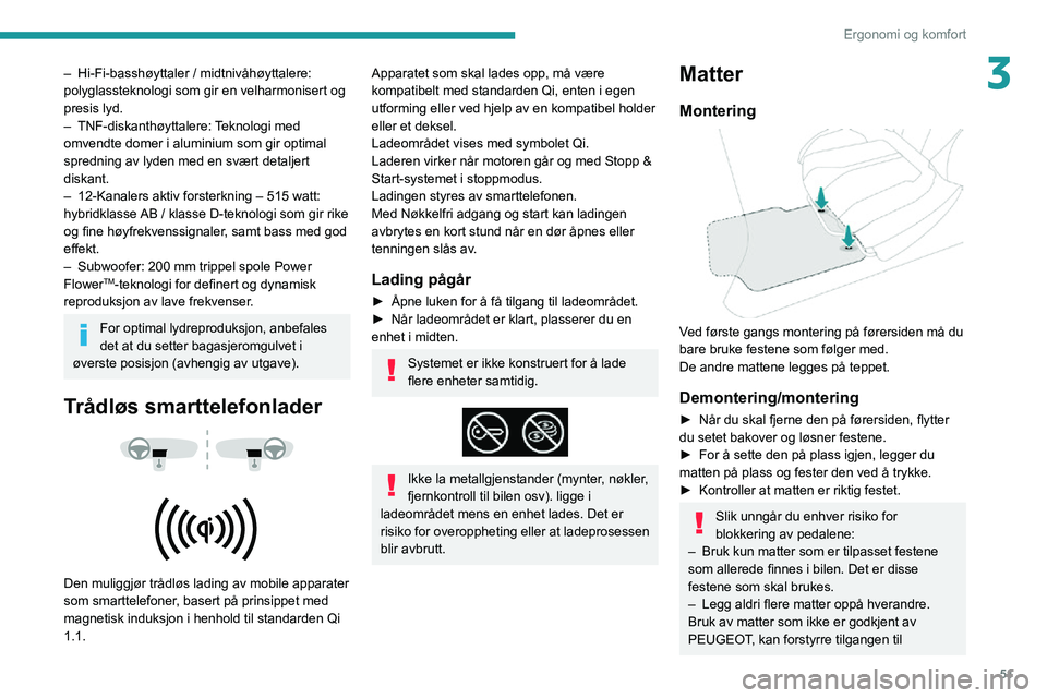 PEUGEOT 2008 2020  Instruksjoner for bruk (in Norwegian) 51
Ergonomi og komfort
3– Hi-Fi-basshøyttaler / midtnivåhøyttalere: polyglassteknologi som gir en velharmonisert og 
presis lyd.
– TNF-diskanthøyttalere: Teknologi med omvendte domer i alumini