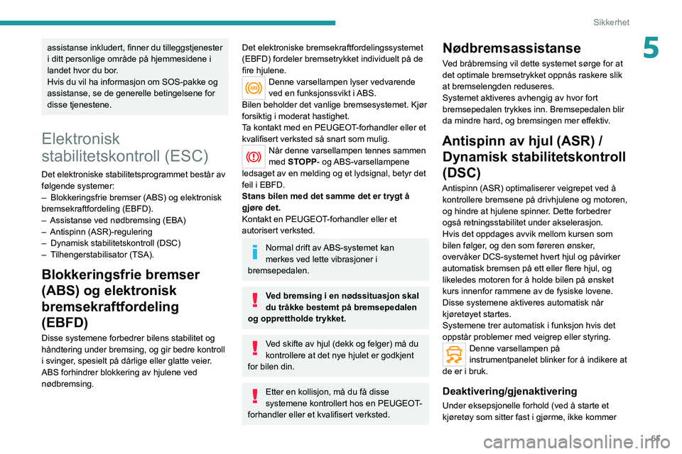 PEUGEOT 2008 2020  Instruksjoner for bruk (in Norwegian) 65
Sikkerhet
5assistanse inkludert, finner du tilleggstjenester 
i ditt personlige område på hjemmesidene i 
landet hvor du bor.
Hvis du vil ha informasjon om SOS-pakke og 
assistanse, se de generel