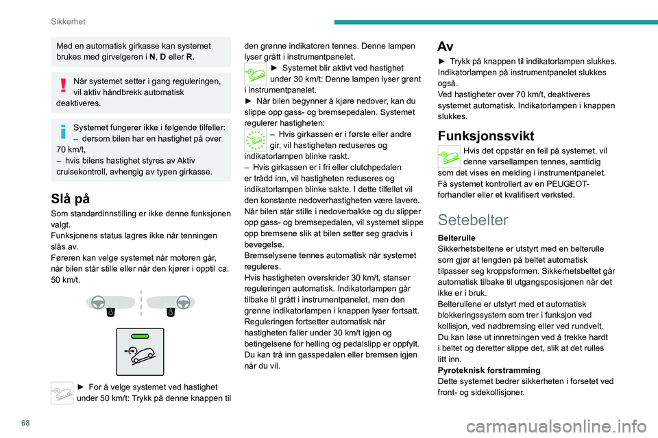 PEUGEOT 2008 2020  Instruksjoner for bruk (in Norwegian) 68
Sikkerhet
Med en automatisk girkasse kan systemet 
brukes med girvelgeren i N, D eller R.
Når systemet setter i gang reguleringen, 
vil aktiv håndbrekk automatisk 
deaktiveres.
Systemet fungerer 