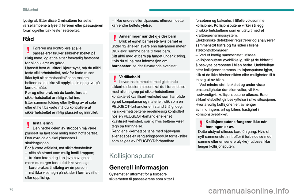 PEUGEOT 2008 2020  Instruksjoner for bruk (in Norwegian) 70
Sikkerhet
lydsignal. Etter disse 2 minuttene fortsetter 
varsellampene å lyse til føreren eller passasjeren 
foran og/eller bak fester setebeltet.
Råd
Føreren må kontrollere at alle 
passasjer