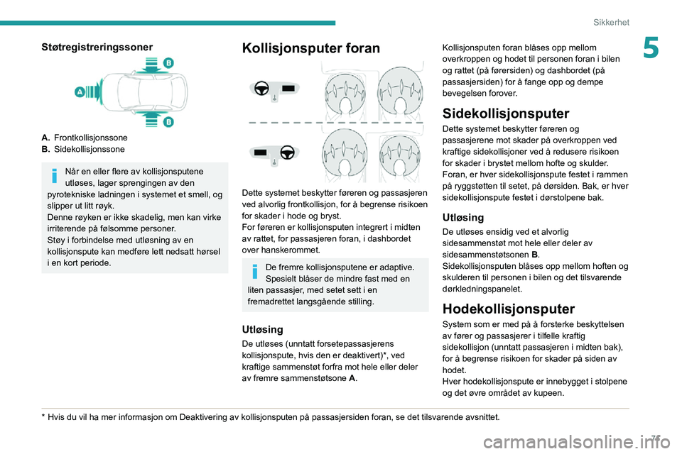 PEUGEOT 2008 2020  Instruksjoner for bruk (in Norwegian) 71
Sikkerhet
5Støtregistreringssoner
A.Frontkollisjonssone
B. Sidekollisjonssone
Når en eller flere av kollisjonsputene 
utløses, lager sprengingen av den 
pyrotekniske ladningen i systemet et smel
