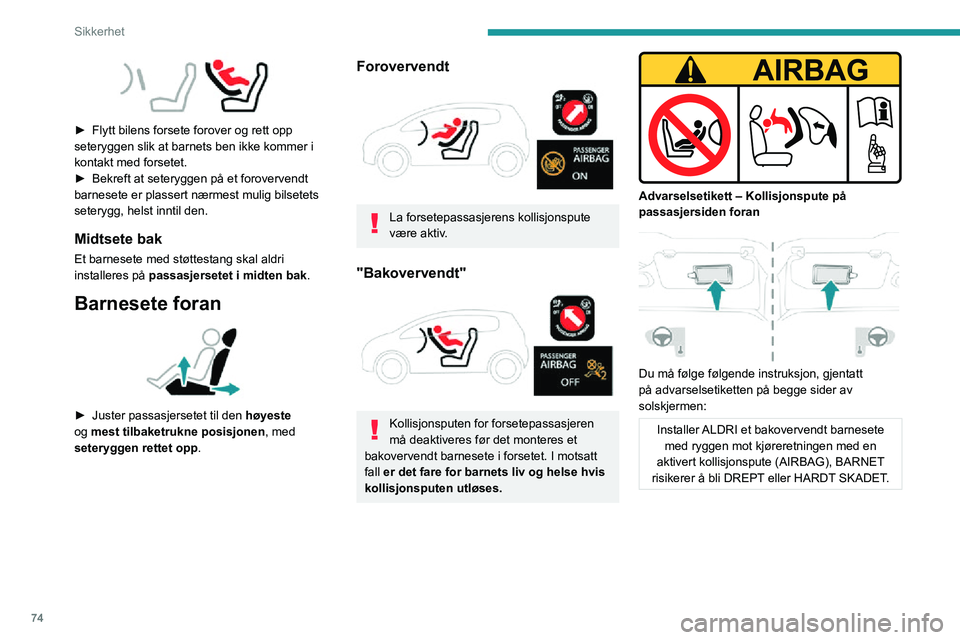 PEUGEOT 2008 2020  Instruksjoner for bruk (in Norwegian) 74
Sikkerhet
 
► Flytt bilens forsete forover og rett opp seteryggen slik at barnets ben ikke kommer i 
kontakt med forsetet.
► Bekreft at seteryggen på et forovervendt barnesete er plassert nær