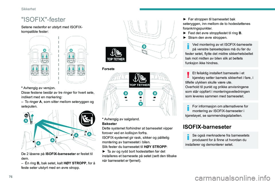 PEUGEOT 2008 2020  Instruksjoner for bruk (in Norwegian) 76
Sikkerhet
"ISOFIX"-fester
Setene nedenfor er utstyrt med ISOFIX-
kompatible fester:
 
 
* Avhengig av versjon.
Disse festene består av tre ringer for hvert sete, 
indikert med en markering