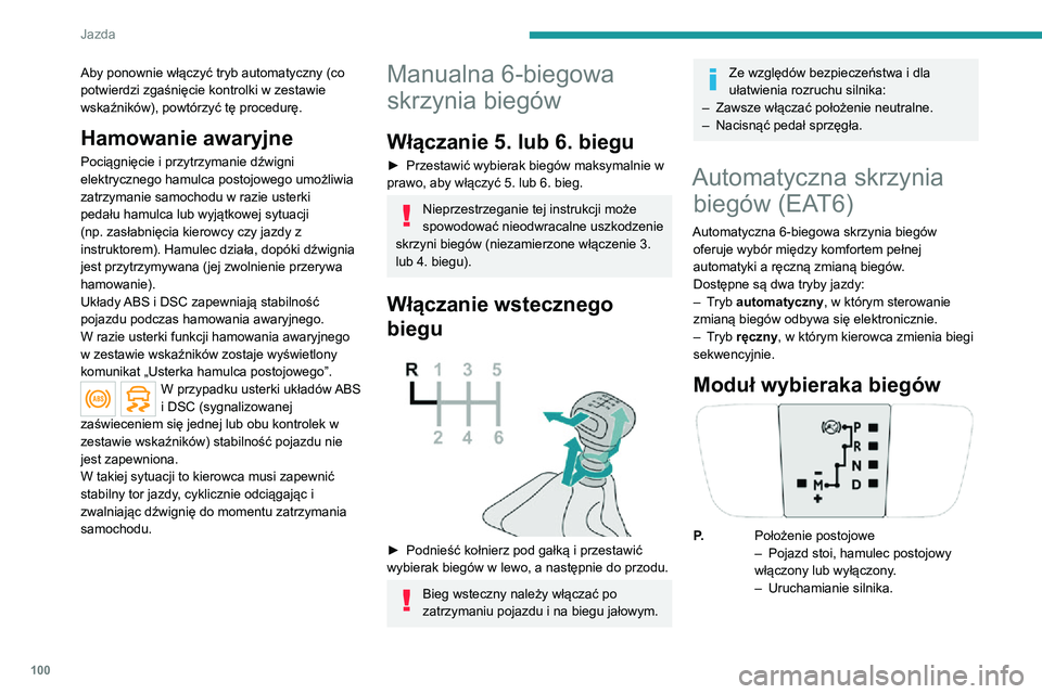 PEUGEOT 2008 2020 Instrukcja obsługi (in Polish) 100
Jazda
R.Bieg wsteczny– Cofanie, pojazd zatrzymany, bieg jałowy.
N. Położenie neutralne
– Pojazd stoi, hamulec postojowy włączony.– Uruchamianie silnika.
D. Tryb automatyczny
M. + / - Tr PEUGEOT 2008 2020 Instrukcja obsługi (in Polish) 100
Jazda
R.Bieg wsteczny– Cofanie, pojazd zatrzymany, bieg jałowy.
N. Położenie neutralne
– Pojazd stoi, hamulec postojowy włączony.– Uruchamianie silnika.
D. Tryb automatyczny
M. + / - Tr