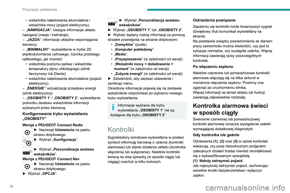 PEUGEOT 2008 2020 Instrukcja obsługi (in Polish) 12
Przyrządy pokładowe
• wskaźnika naładowania akumulatora i wskaźnika mocy (pojazd elektryczny).– „NAWIGACJA”: bieżące informacje układu
nawigacji (mapa i instrukcje).
– „JAZDA PEUGEOT 2008 2020 Instrukcja obsługi (in Polish) 12
Przyrządy pokładowe
• wskaźnika naładowania akumulatora i wskaźnika mocy (pojazd elektryczny).– „NAWIGACJA”: bieżące informacje układu
nawigacji (mapa i instrukcje).
– „JAZDA