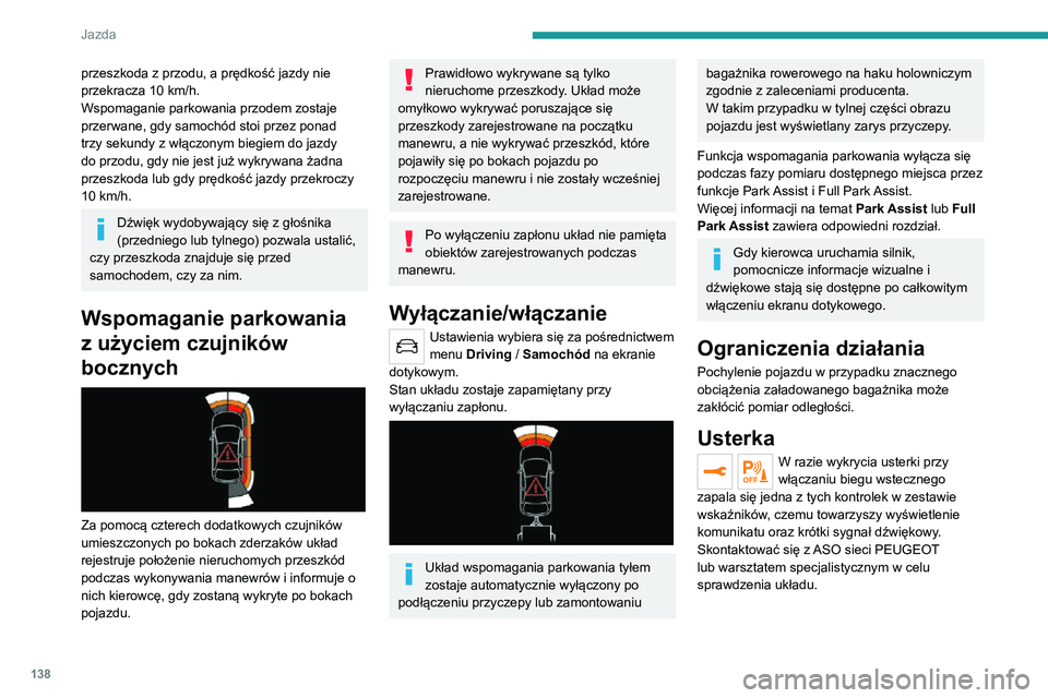 PEUGEOT 2008 2020  Instrukcja obsługi (in Polish) 138
Jazda
Visiopark 1
Należy stosować się do  ogólnych zaleceń 
dotyczących korzystania z układów 
wspomagania jazdy i manewrów.
 
 
Gdy silnik pracuje, po włączeniu biegu 
wstecznego ukła