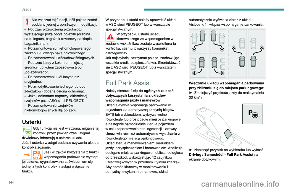 PEUGEOT 2008 2020 Instrukcja obsługi (in Polish) 144
Jazda
Włączenie tego układu powoduje wyłączenie układu System
monitorowania martwych pól.
Kolejność czynności
Po włączeniu układu są wykonywane kolejno
następujące czynności:
PEUGEOT 2008 2020 Instrukcja obsługi (in Polish) 144
Jazda
Włączenie tego układu powoduje wyłączenie układu System
monitorowania martwych pól.
Kolejność czynności
Po włączeniu układu są wykonywane kolejno
następujące czynności: