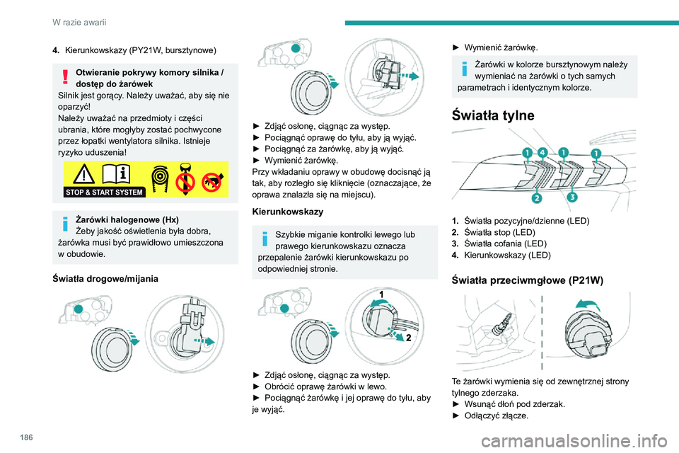PEUGEOT 2008 2020  Instrukcja obsługi (in Polish) 186
W razie awarii
► Obrócić oprawę żarówki o ćwierć obrotu i ją wyjąć.► Obrócić żarówkę o ćwierć obrotu i ją wymienić.
W przypadku wymieniania żarówki po 
upływie kilku minu