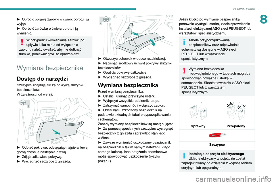 PEUGEOT 2008 2020  Instrukcja obsługi (in Polish) 187
W razie awarii
8► Obrócić oprawę żarówki o ćwierć obrotu i ją wyjąć.► Obrócić żarówkę o ćwierć obrotu i ją wymienić.
W przypadku wymieniania żarówki po 
upływie kilku min