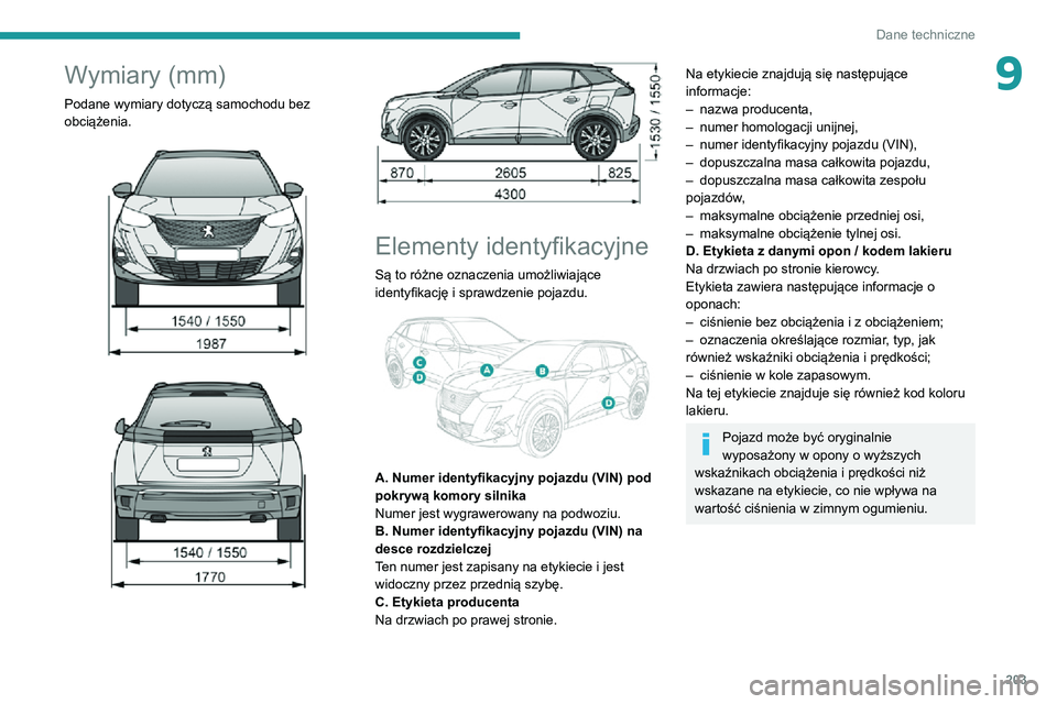 PEUGEOT 2008 2020  Instrukcja obsługi (in Polish) 203
Dane techniczne
9Wymiary (mm)
Podane wymiary dotyczą samochodu bez 
obciążenia.
 
  
  
 
Elementy identyfikacyjne
Są to różne oznaczenia umożliwiające 
identyfikację i sprawdzenie pojazd