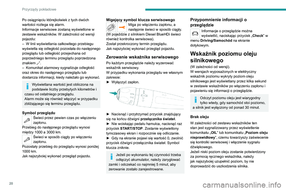 PEUGEOT 2008 2020 Instrukcja obsługi (in Polish) 20
Przyrządy pokładowe
Po osiągnięciu którejkolwiek z tych dwóch
wartości rozlega się alarm.
Informacje serwisowe zostaną wyświetlone w
zestawie wskaźników. W zależności od wersji
poj PEUGEOT 2008 2020 Instrukcja obsługi (in Polish) 20
Przyrządy pokładowe
Po osiągnięciu którejkolwiek z tych dwóch
wartości rozlega się alarm.
Informacje serwisowe zostaną wyświetlone w
zestawie wskaźników. W zależności od wersji
poj