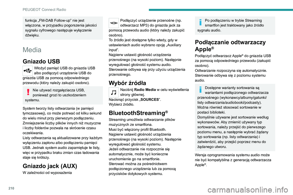 PEUGEOT 2008 2020  Instrukcja obsługi (in Polish) 210
PEUGEOT Connect Radio
funkcja „FM-DAB Follow-up” nie jest 
włączona, w przypadku pogorszenia jakości 
sygnału cyfrowego następuje wyłączenie 
dźwięku.
Media
Gniazdo USB
Włożyć pami