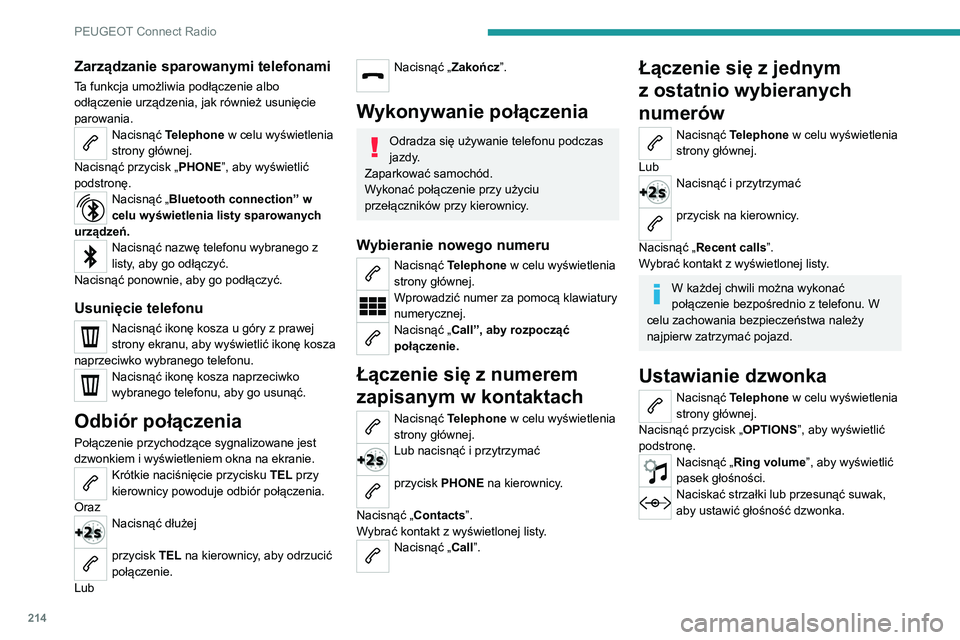 PEUGEOT 2008 2020  Instrukcja obsługi (in Polish) 214
PEUGEOT Connect Radio
Zarządzanie sparowanymi telefonami
Ta funkcja umożliwia podłączenie albo 
odłączenie urządzenia, jak również usunięcie 
parowania.
Nacisnąć Telephone w celu wyśw